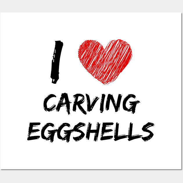 I Love Carving Eggshells Wall Art by Eat Sleep Repeat